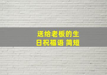 送给老板的生日祝福语 简短